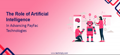The Role of Artificial Intelligence in Advancing PayFac Technologies